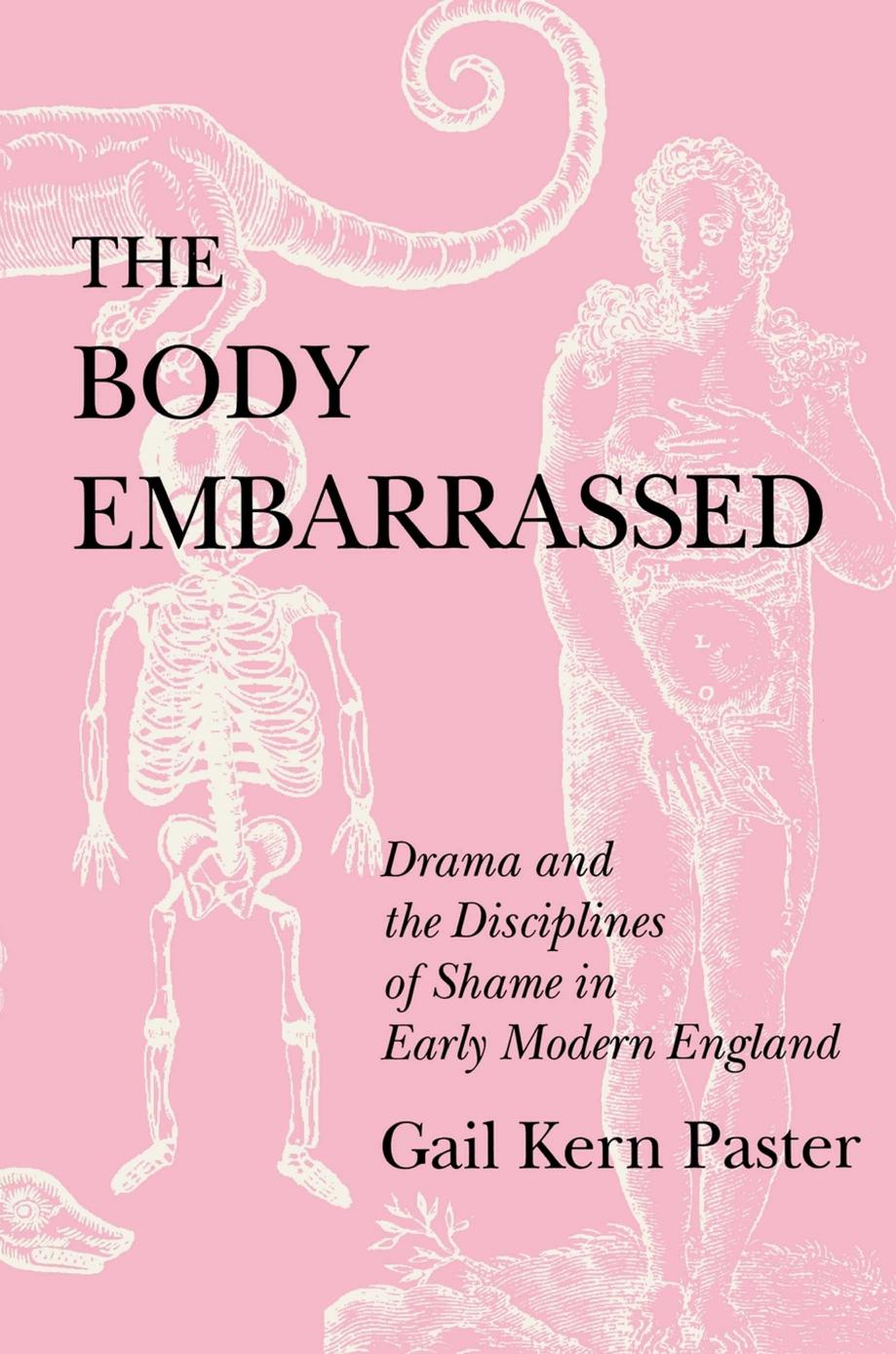 The Body Embarrassed: Drama and the Disciplines of Shame in Early Modern England by Gail Kern Paster