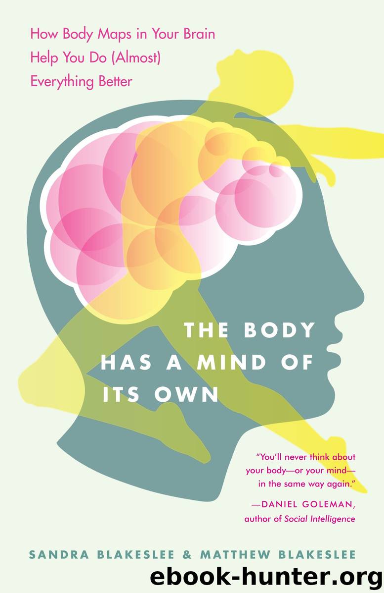 The Body Has a Mind of Its Own: How Body Maps in Your Brain Help You Do (Almost) Everything Better by Sandra Blakeslee & Matthew Blakeslee