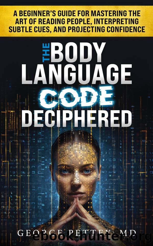 The Body Language Code Deciphered: A Beginner's Guide for Mastering the Art of Reading People, Interpreting Subtle Cues, and Projecting Confidence by Pettey MD George