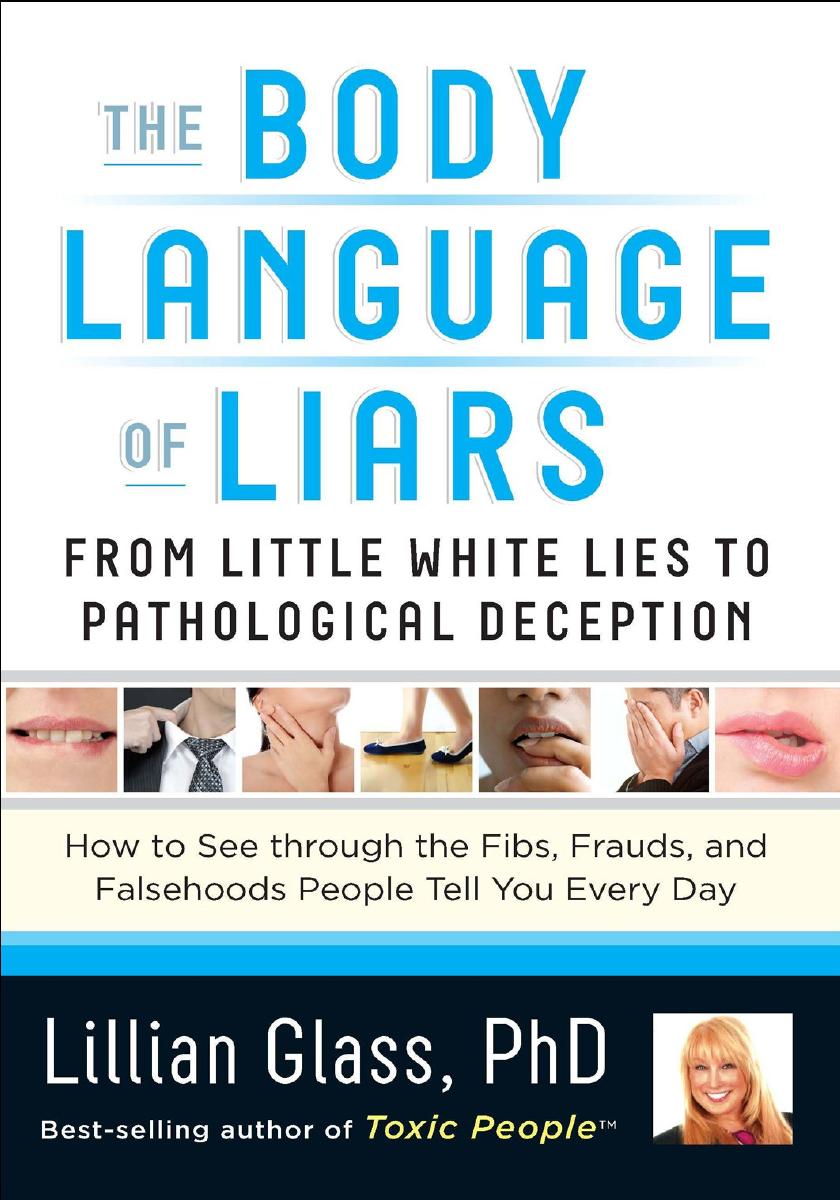 The Body Language of Liars From Little White Lies to Pathological Deception - How to See through the Fibs, Frauds, and Falsehoods People Tell You Every Day by Lillian Glass