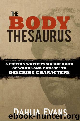 The Body Thesaurus: A Fiction Writer's Sourcebook of Words and Phrases to Describe Characters by Dahlia Evans