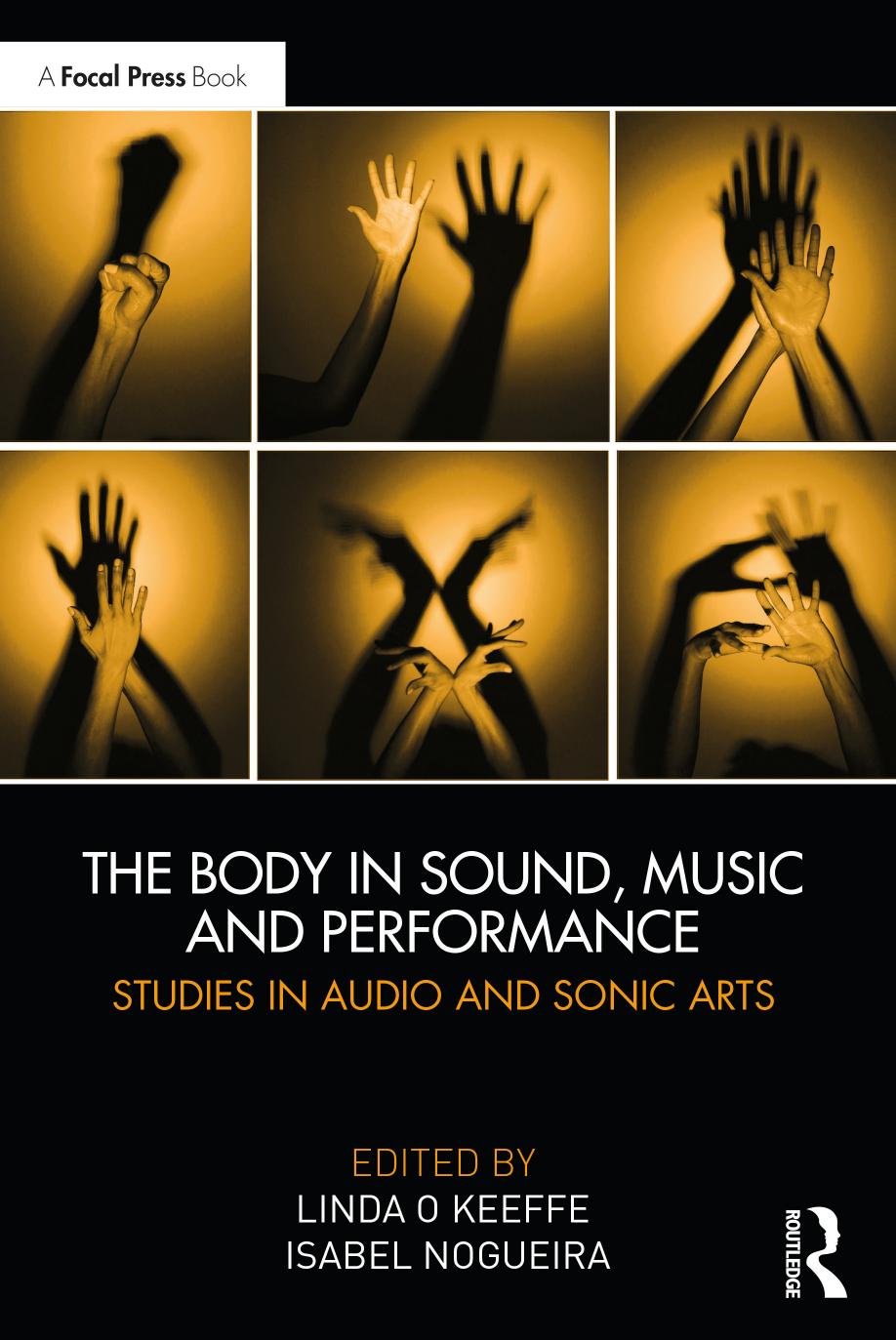 The Body in Sound, Music and Performance: Studies in Audio and Sonic Arts by Linda O Keeffe Isabel Nogueira
