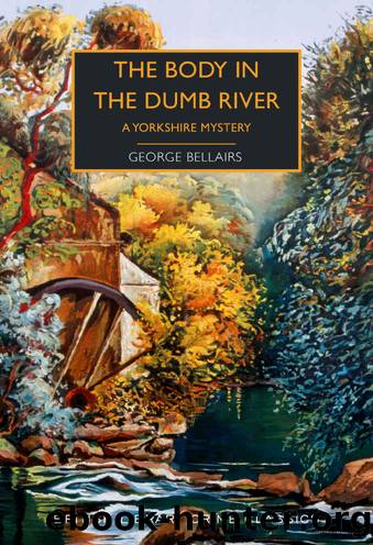 The Body in the Dumb River: A Yorkshire Mystery (British Library Crime Classics) by George Bellairs