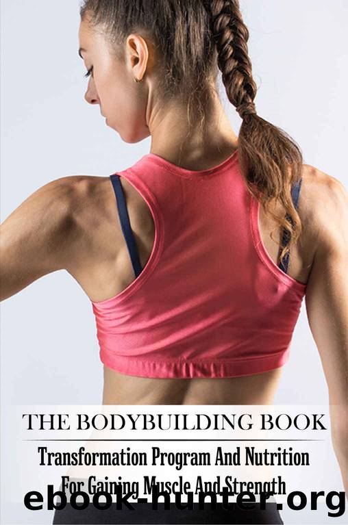 The Bodybuilding Book: Transformation Program And Nutrition For Gaining Muscle And Strength: Bodybuilding For Beginners by Mao Toups