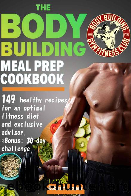 The Bodybuilding Meal Prep Cookbook: 149 healthy recipes for an optimal fitness diet. + exclusive advisor. Bonus: 30 day challenge by Robert Jones