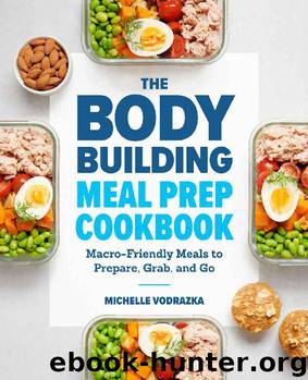 The Bodybuilding Meal Prep Cookbook: Macro-Friendly Meals to Prepare, Grab, and Go by Michelle Vodrazka