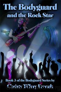 The Bodyguard and the Rock Star by Christy Tillery French
