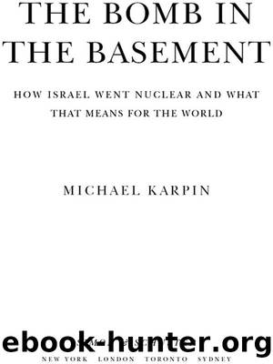 The Bomb in the Basement: How Israel Went Nuclear and What That Means for the World by Michael Karpin