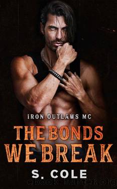 The Bonds We Break: Iron Outlaws MC Book 4 by Scarlett Cole & S. Cole