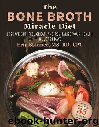 The Bone Broth Miracle Diet: Lose Weight, Feel Great, and Revitalize Your Health in Just 21 Days by Skinner Erin