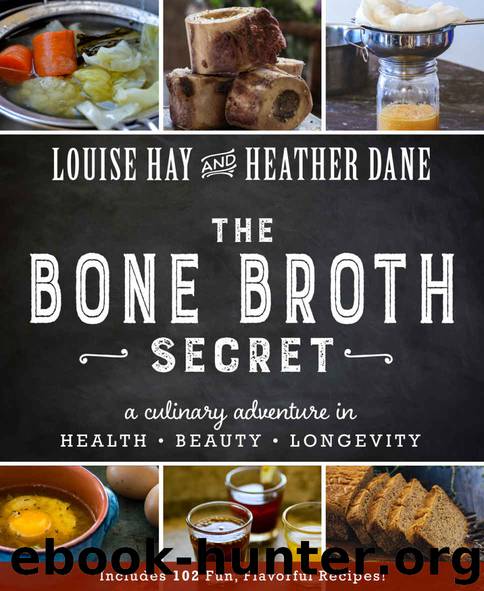 The Bone Broth Secret: A Culinary Adventure in Health, Beauty, and Longevity by Louise Hay & Heather Dane