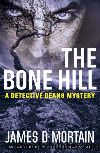 The Bone Hill: An utterly absorbing crime thriller full of stunning twists (The Detective Deans Mysteries Book 3) by James D Mortain
