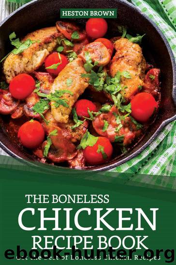 The Boneless Chicken Recipe Book: Get the Best of Boneless Chicken Recipes by Heston Brown
