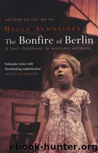The Bonfire of Berlin: A Lost Childhood in Wartime Germany by Helga Schneider