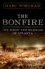 The Bonfire_The Siege and Burning of Atlanta by Marc Wortman