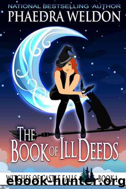 The Book Of Ill Deeds: A Paranormal Cozy Mystery (Witches Of Castle Falls 1) by Phaedra Weldon