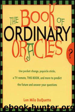The Book Of Ordinary Oracles: Use Pocket Change, Popsicle Sticks, a TV Remote, this Book, and More to Predict the Future and Answer Your Questions by DuQuette Lon Milo