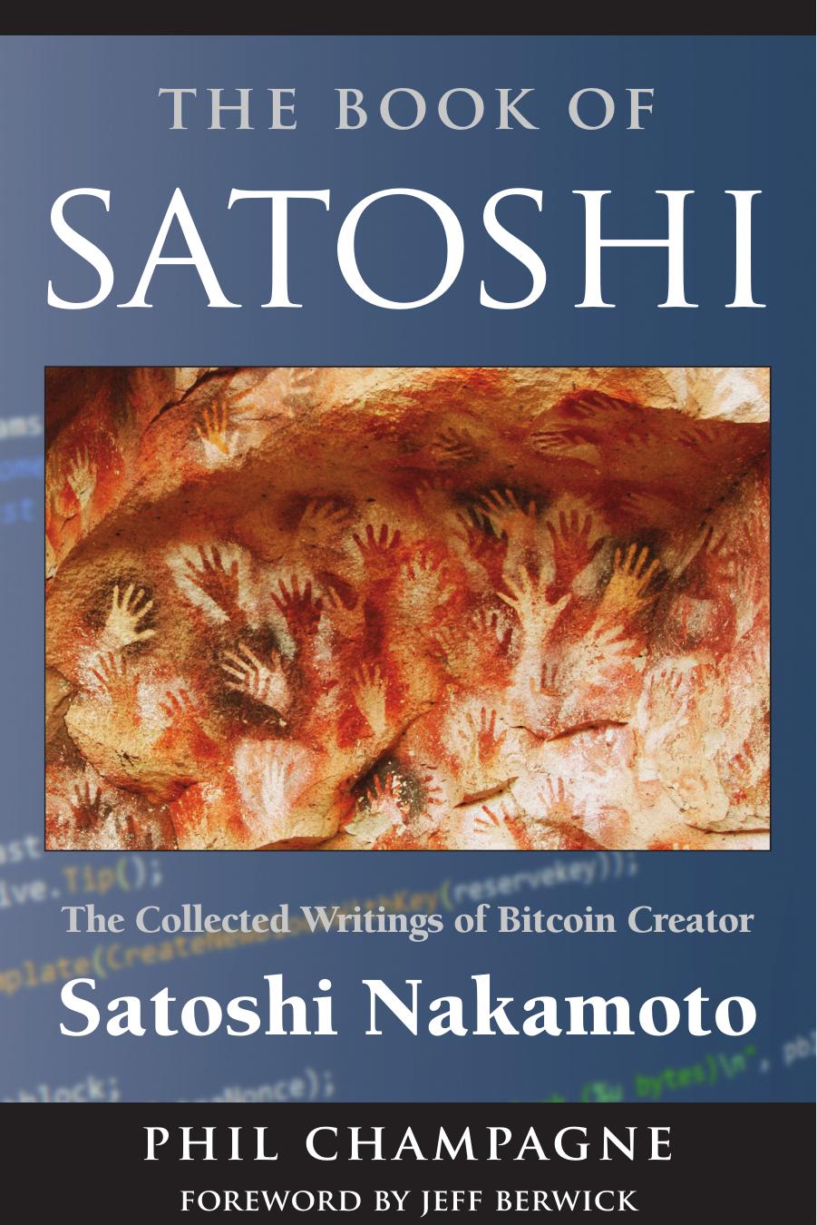 The Book Of Satoshi: The Collected Writings of Bitcoin Creator Satoshi Nakamoto by Phil Champagne