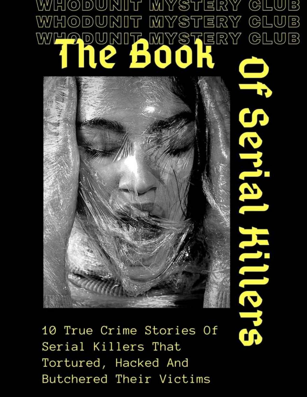 The Book Of Serial Killers : 10 True Crime Stories Of Serial Killers That Tortured, Hacked And Butchered Their Victims by mounir mounir