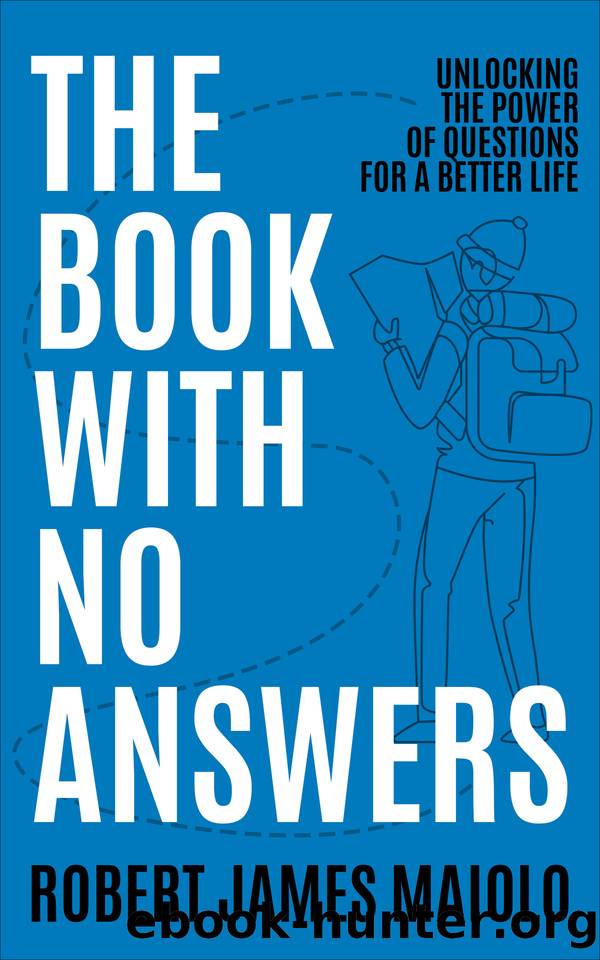 The Book With No Answers: Unlocking the Power of Questions for a Better Life by Maiolo Robert James