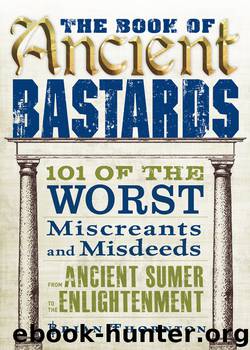The Book of Ancient Bastards: 101 of the Worst Miscreants and Misdeeds From Ancient Sumer to the Enlightenment by Brian Thornton