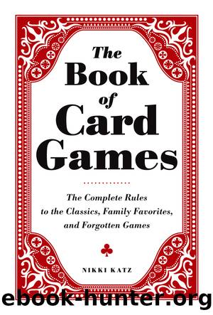 The Book of Card Games: The Complete Rules to the Classics, Family Favorite and Forgotten Games by Nikki Katz
