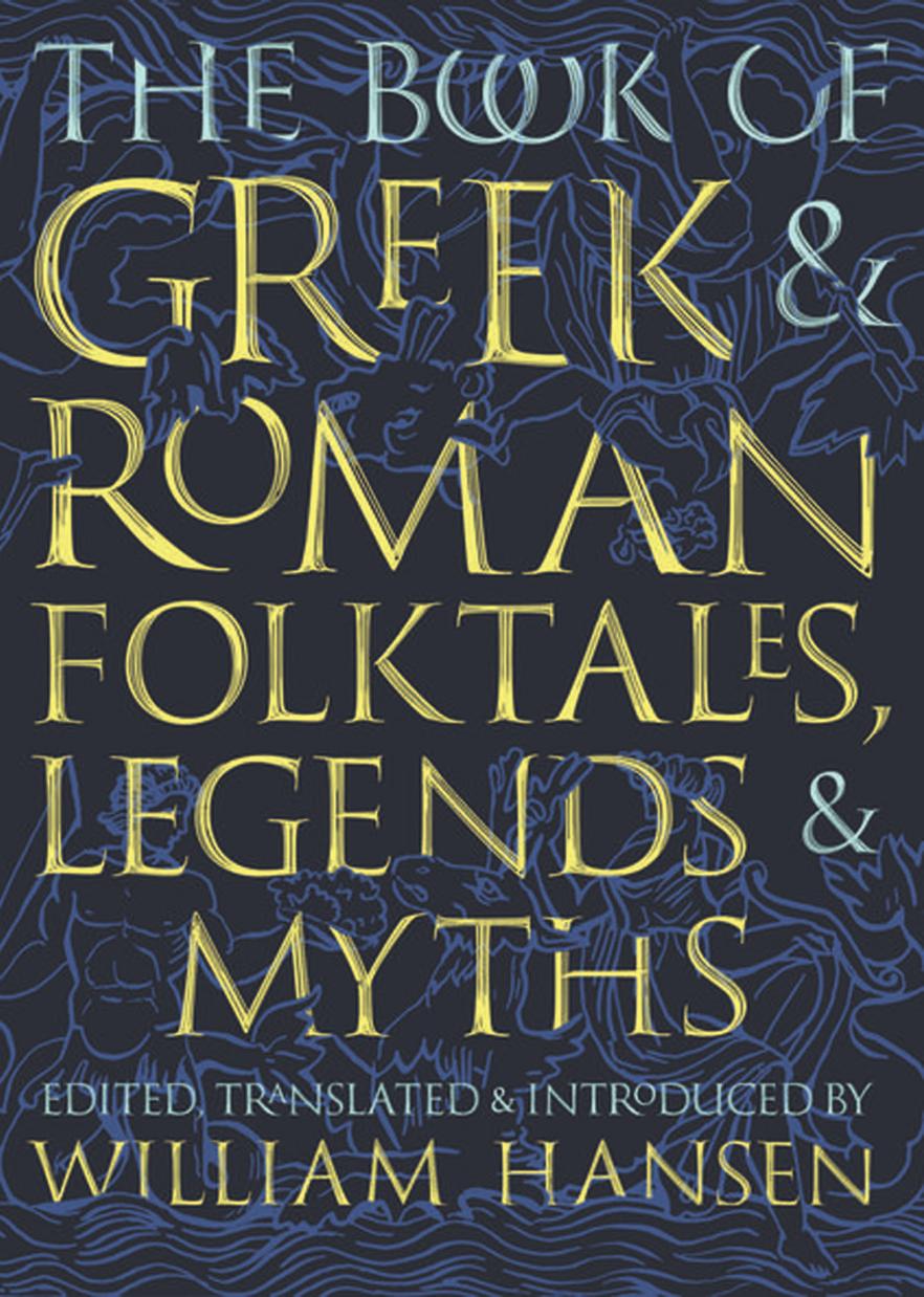 The Book of Greek and Roman Folktales, Legends, and Myths by William Hansen