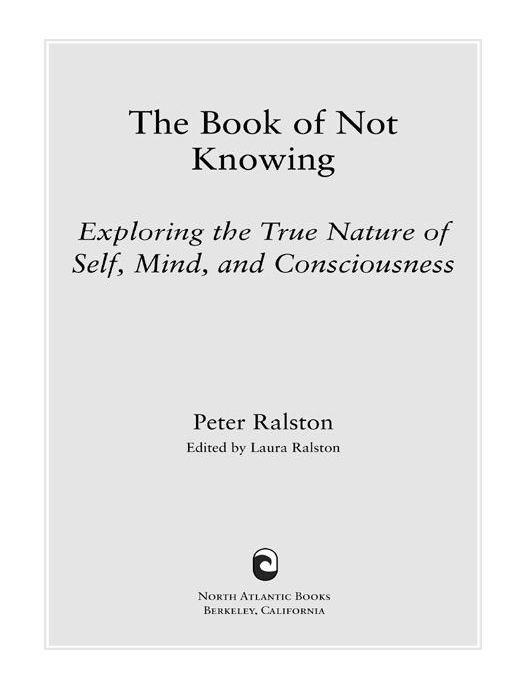 The Book of Not Knowing: Exploring the True Nature of Self, Mind, and Consciousness by Ralston Peter