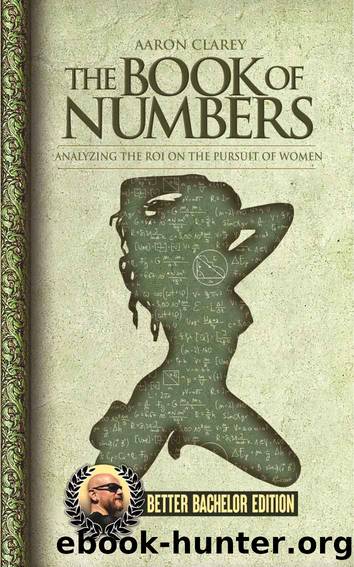 The Book of Numbers: Analyzing the ROI on the Pursuit of Women - BETTER BACHELOR EDITION by Aaron Clarey