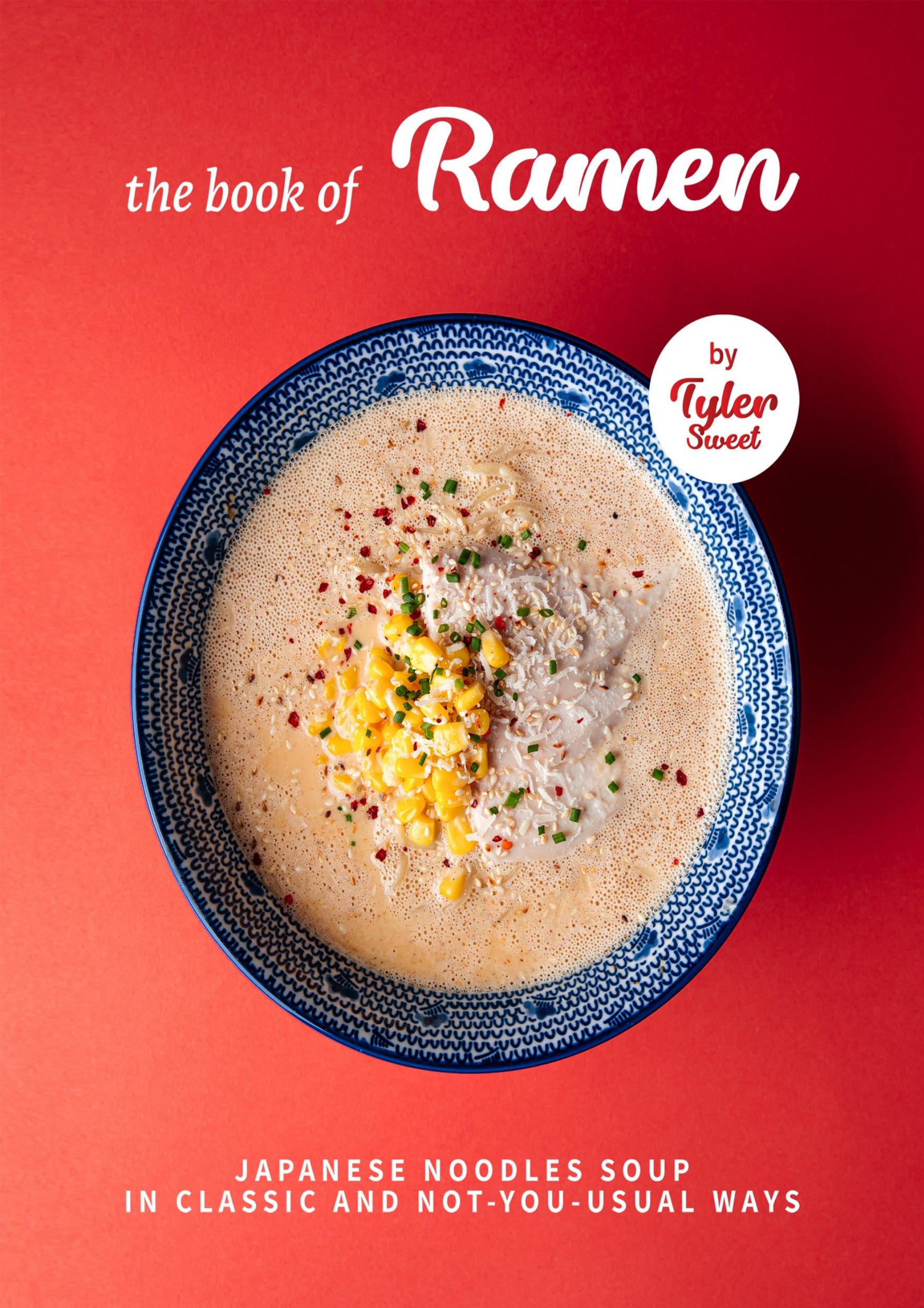The Book of Ramen: Japanese Noodles Soup in Classic and Not-you-Usual W by Sweet Tyler