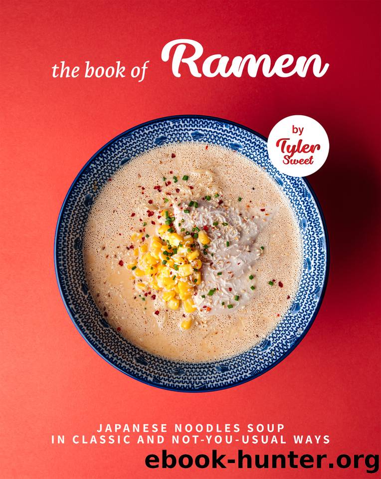 The Book of Ramen: Japanese Noodles Soup in Classic and Not-you-Usual Ways by Sweet Tyler