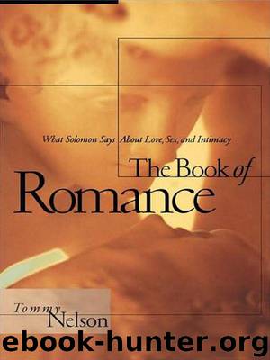 The Book of Romance: What Solomon Says About Love, Sex, and Intimacy by Tommy Nelson