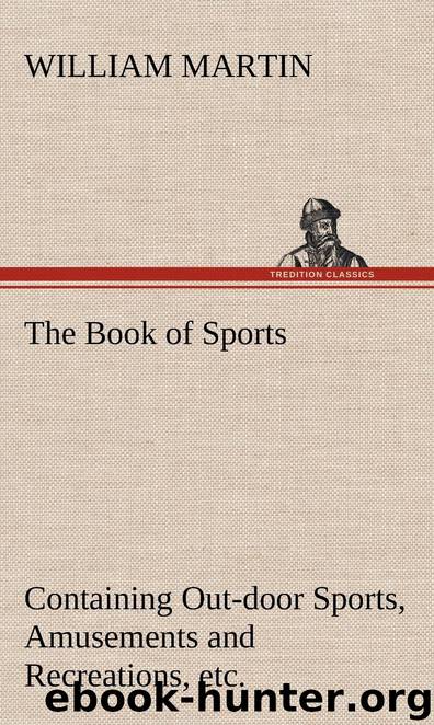 The Book of Sports: Containing Out-Door Sports, Amusements and Recreations, Including Gymnastics, Gardening & Carpentering (TREDITION CLASSICS) by William Martin