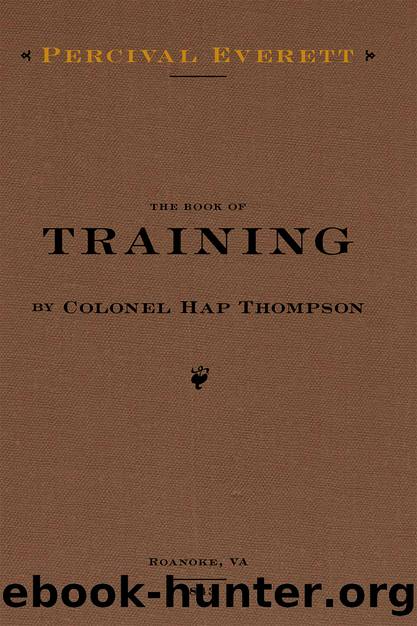 The Book of Training by Colonel Hap Thompson of Roanoke, VA, 1843 by Percival Everett