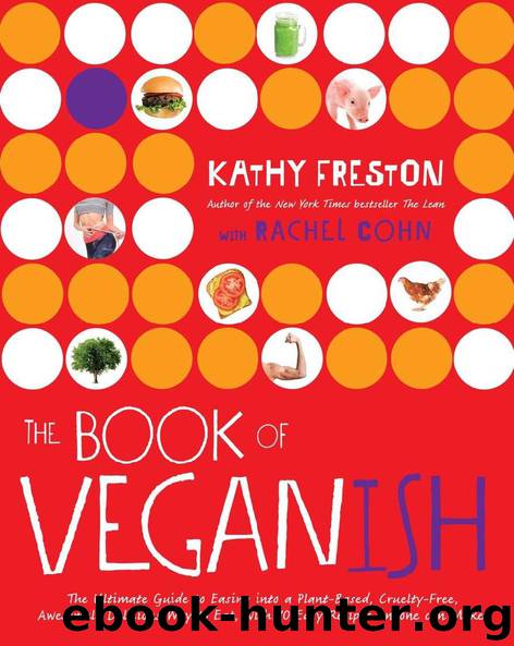 The Book of Veganish: The Ultimate Guide to Easing into a Plant-Based, Cruelty-Free, Awesomely Delicious Way to Eat, with 70 Easy Recipes Anyone can Make by Kathy Freston & Rachel Cohn