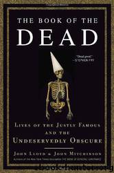 The Book of the Dead: Lives of the Justly Famous and the Undeservedly Obscure by John Mitchinson & John Lloyd