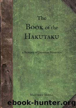 The Book of the Hakutaku: A Bestiary of Japanese Monsters (Yokai 3) by Matthew Meyer