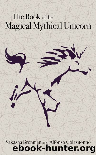 The Book of the Magical Mythical Unicorn by Vakasha Brenman & Alfonso Colasuonno