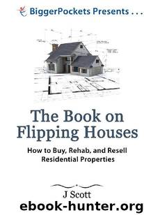 The Book on Flipping Houses: How to Buy, Rehab, and Resell Residential Properties by J Scott & Josh Dorkin