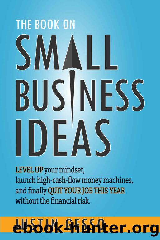 The Book on Small Business Ideas: Level up your mindset, launch high-cash-flow money machines, and finally quit your job this year without the financial risk. by Justin Gesso