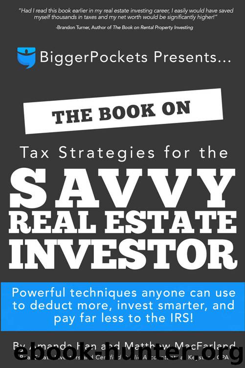 The Book on Tax Strategies for the Savvy Real Estate Investor: Powerful techniques anyone can use to deduct more, invest smarter, and pay far less to the IRS. by Amanda Han & Matthew MacFarland