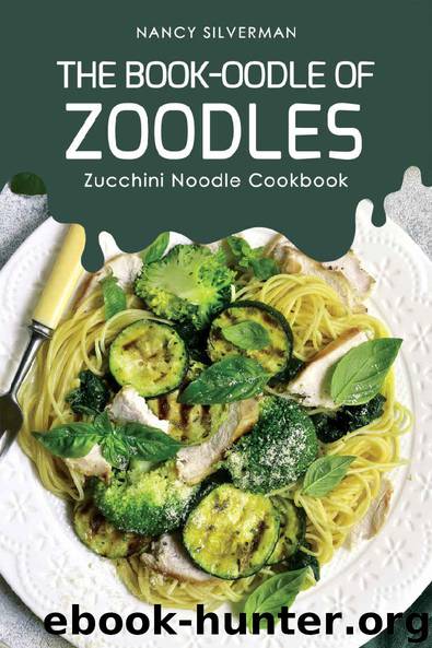 The Book-oodle of Zoodles: Zucchini Noodle Cookbook by Nancy Silverman