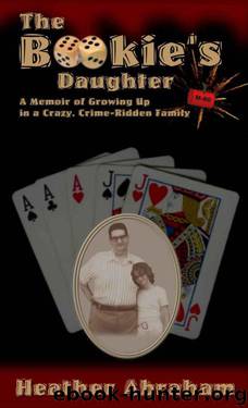 The Bookie's Daughter: A Memoir of Growing Up in a Crazy, Crime-Ridden Family by Heather Abraham