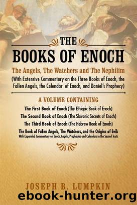 The Books of Enoch: The Angels, The Watchers and The Nephilim: (With Extensive Commentary on the Three Books of Enoch, the Fallen Angels, the Calendar of Enoch, and Daniel's Prophecy) by Joseph Lumpkin