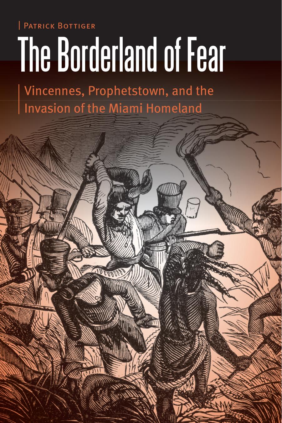 The Borderland of Fear: Vincennes, Prophetstown, and the Invasion of the Miami Homeland by Patrick Bottiger