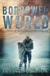 The Borrowed World: A Novel of Post-Apocalyptic Collapse by Franklin Horton