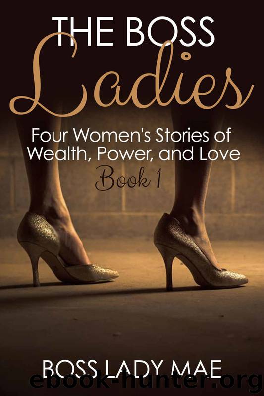 The Boss Ladies 1: Wealthy Women's Secrets, Four Women's Stories of Wealth, Power, and Love by Boss Lady Mae