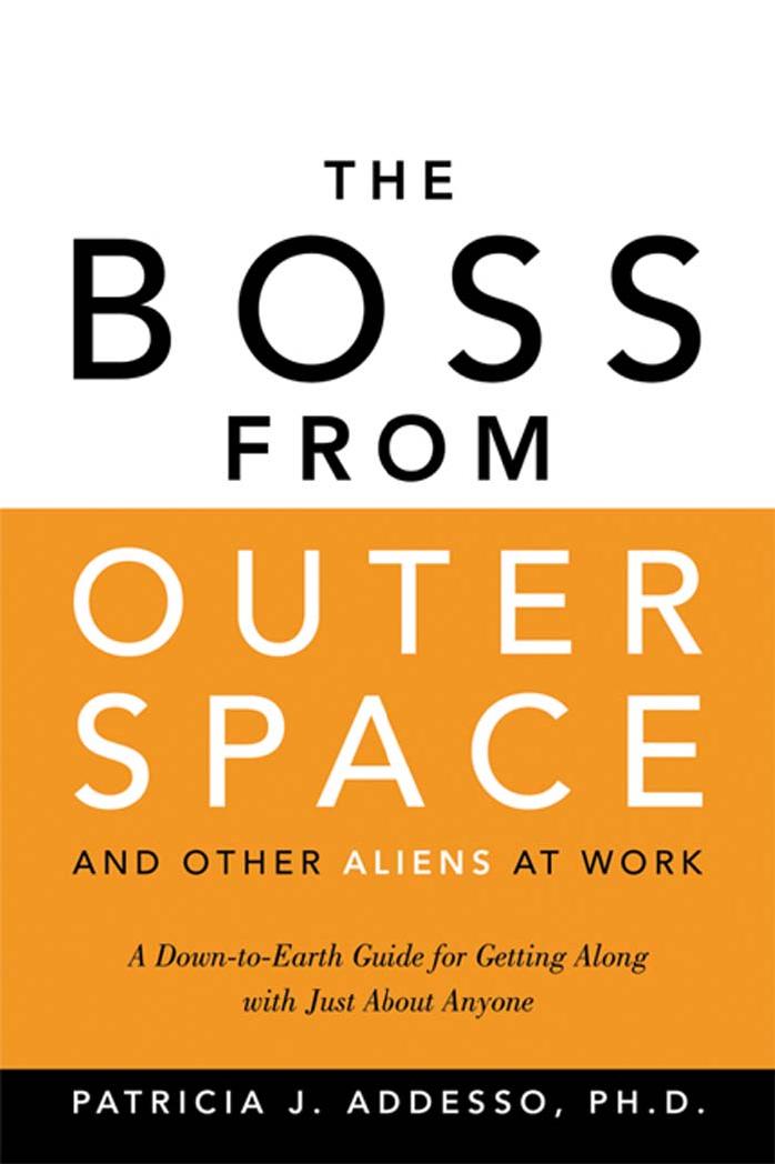 The Boss from Outer Space and Other Aliens at Work: A Down-to-Earth Guide for Getting Along with Just About Anyone by Patricia J. Addesso