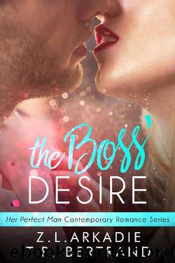 The Boss' Desire_Her Perfect Man Contemporary Romance by Z. L. Arkadie & T. R. Bertrand