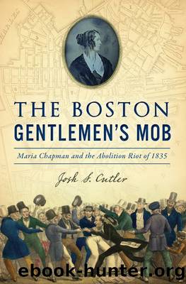The Boston Gentlemen's Mob: Maria Chapman and the Abolition Riot of 1835 by Josh S. Cutler